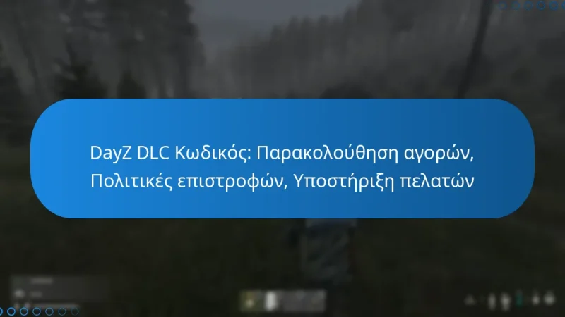 DayZ DLC Κωδικός: Παρακολούθηση αγορών, Πολιτικές επιστροφών, Υποστήριξη πελατών