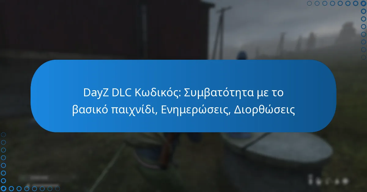 DayZ DLC Κωδικός: Συμβατότητα με το βασικό παιχνίδι, Ενημερώσεις, Διορθώσεις