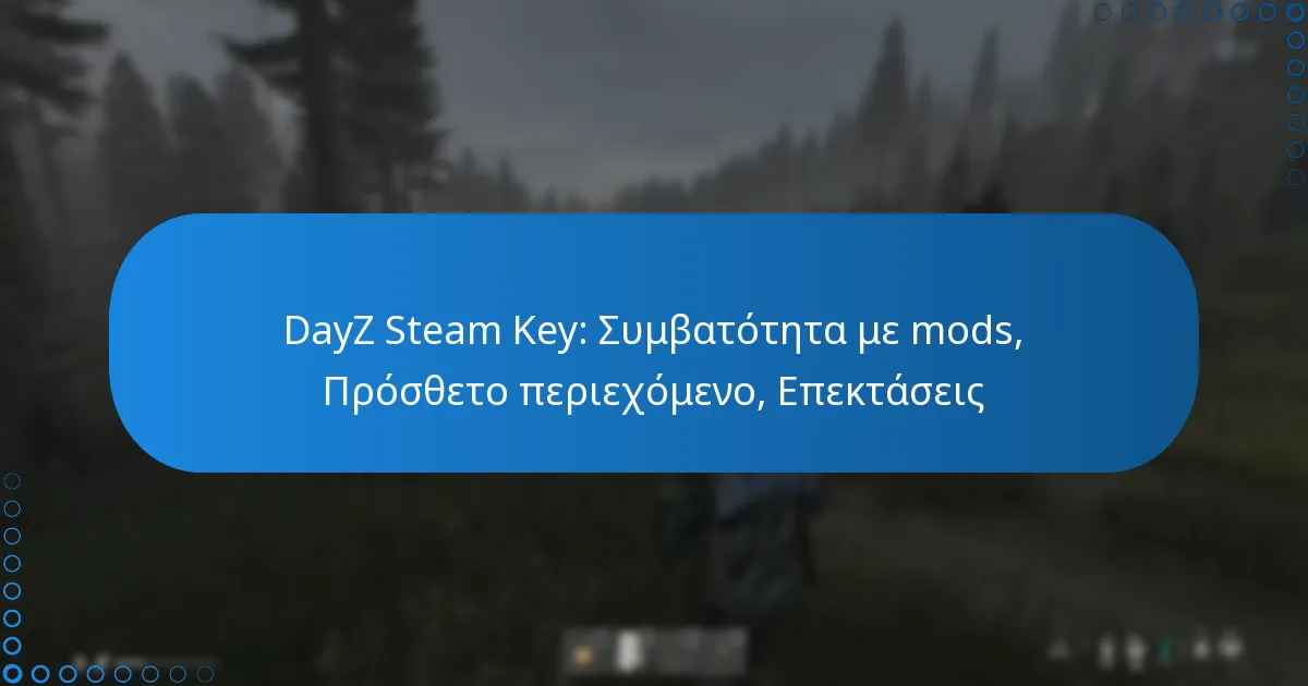 DayZ Steam Key: Συμβατότητα με mods, Πρόσθετο περιεχόμενο, Επεκτάσεις