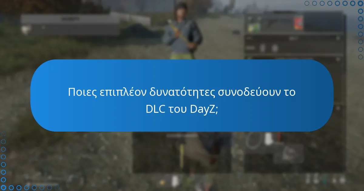 Ποιες επιπλέον δυνατότητες συνοδεύουν το DLC του DayZ;