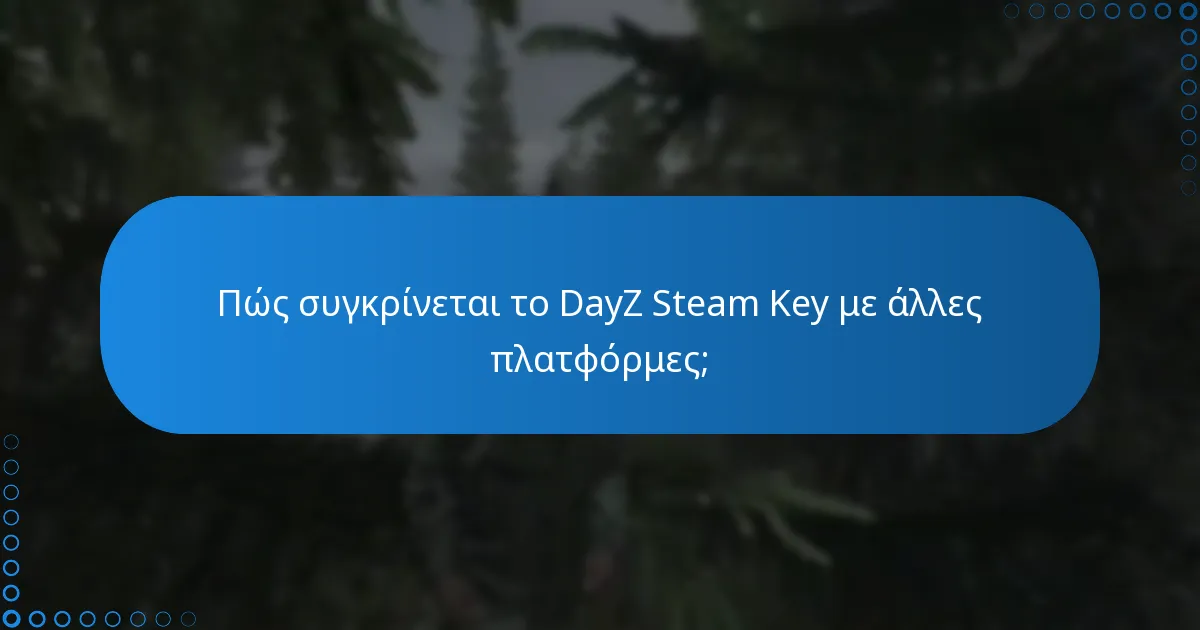 Πώς συγκρίνεται το DayZ Steam Key με άλλες πλατφόρμες;
